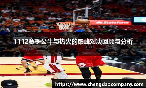 1112赛季公牛与热火的巅峰对决回顾与分析