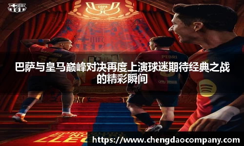 巴萨与皇马巅峰对决再度上演球迷期待经典之战的精彩瞬间